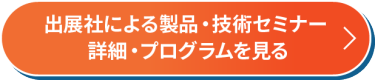 出展社による製品・技術セミナー詳細・プログラムを見る