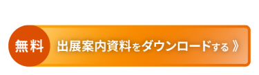 稟議に役立つ資料セットをお送りします：[無料] 出展案内資料をダウンロードする