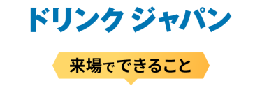 ドリンク ジャパン 来場でできること