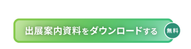 稟議に役立つ資料セットをお送りします：[無料] 出展案内資料をダウンロードする