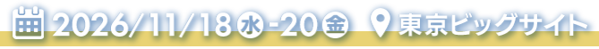 会期：2026年11月18日(水)～20日(金)　会場：東京ビッグサイト
